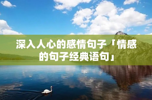 深入人心的感情句子「情感的句子经典语句」