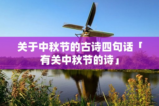 关于中秋节的古诗四句话「有关中秋节的诗」