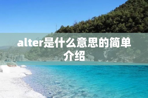 alter是什么意思的简单介绍 alter是什么意思的简单介绍