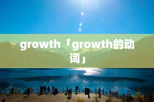 growth「growth的动词」