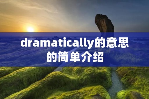 dramatically的意思的简单介绍 dramatically的意思的简单介绍