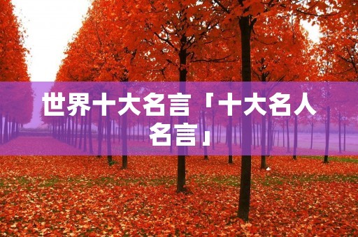 世界十大名言「十大名人名言」