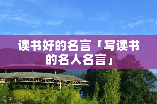 读书好的名言「写读书的名人名言」