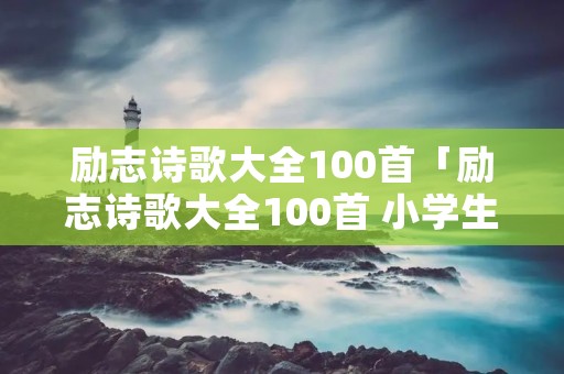 励志诗歌大全100首「励志诗歌大全100首 小学生」