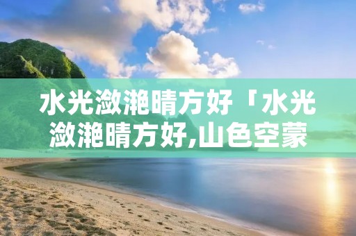 水光潋滟晴方好「水光潋滟晴方好,山色空蒙雨亦奇」