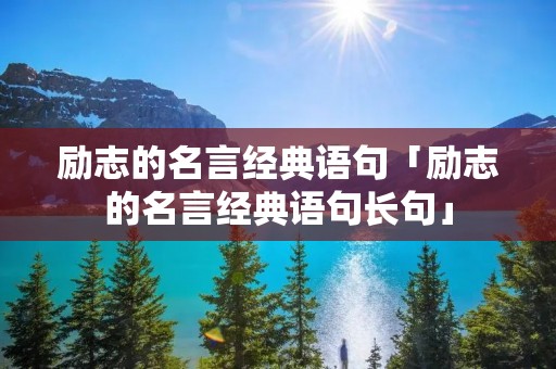 励志的名言经典语句「励志的名言经典语句长句」