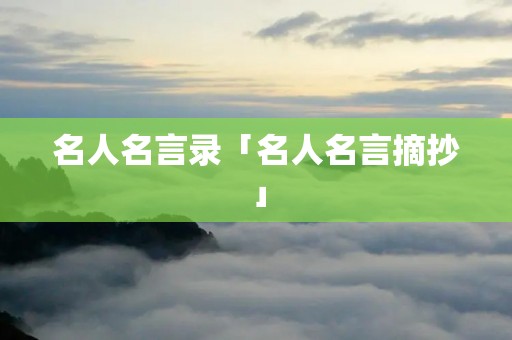 名人名言录「名人名言摘抄」