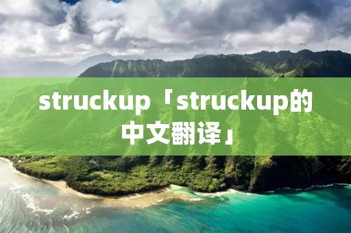 struckup「struckup的中文翻译」 struckup「struckup的中文翻译」