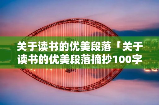 关于读书的优美段落「关于读书的优美段落摘抄100字」