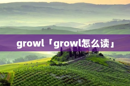 growl「growl怎么读」