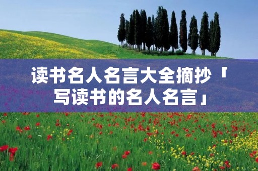 读书名人名言大全摘抄「写读书的名人名言」