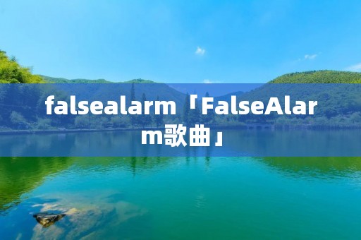 falsealarm「FalseAlarm歌曲」