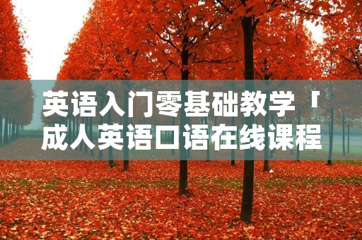 英语入门零基础教学「成人英语口语在线课程」