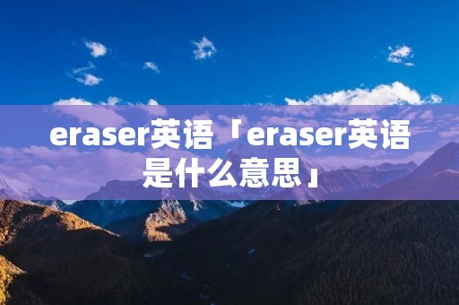 eraser英语「eraser英语是什么意思」