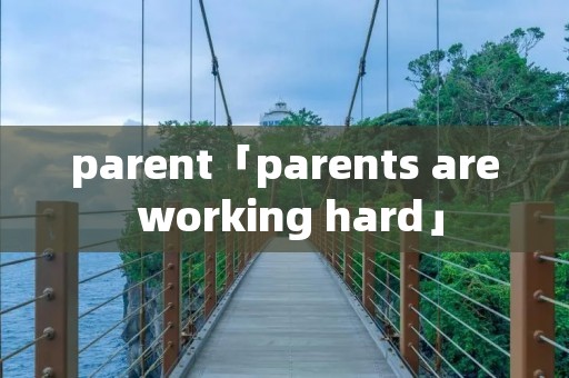 parent「parents are working hard」