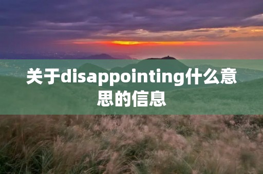 关于disappointing什么意思的信息 关于disappointing什么意思的信息