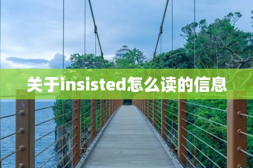 关于insisted怎么读的信息 关于insisted怎么读的信息