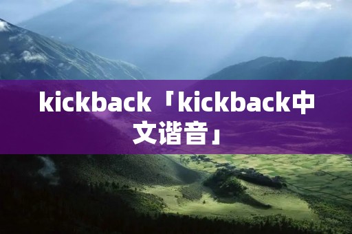 kickback「kickback中文谐音」