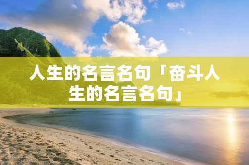 人生的名言名句「奋斗人生的名言名句」