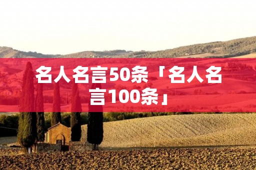 名人名言50条「名人名言100条」
