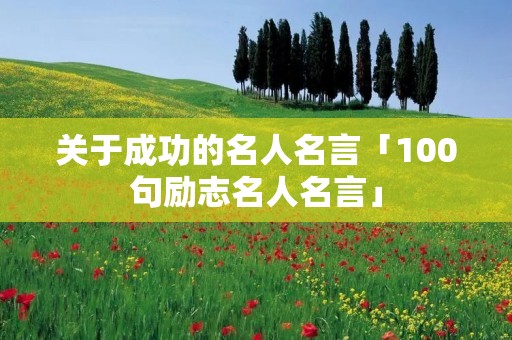 关于成功的名人名言「100句励志名人名言」