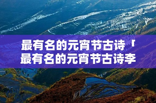 最有名的元宵节古诗「最有名的元宵节古诗李白」