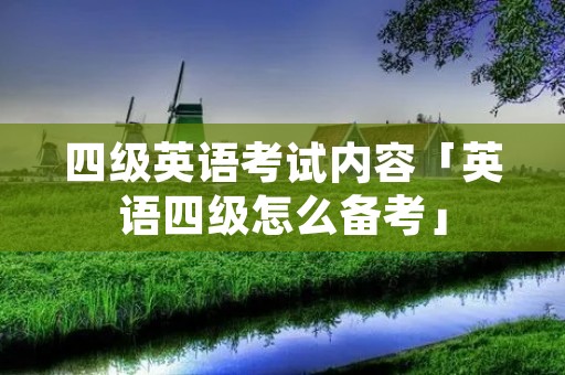 四级英语考试内容「英语四级怎么备考」