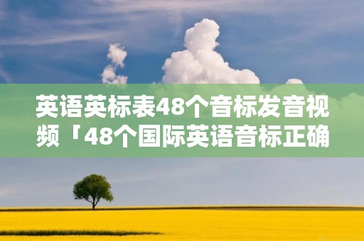 英语英标表48个音标发音视频「48个国际英语音标正确读法视频」