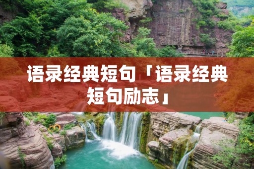 语录经典短句「语录经典短句励志」