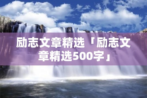 励志文章精选「励志文章精选500字」