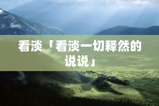 看淡「看淡一切释然的说说」