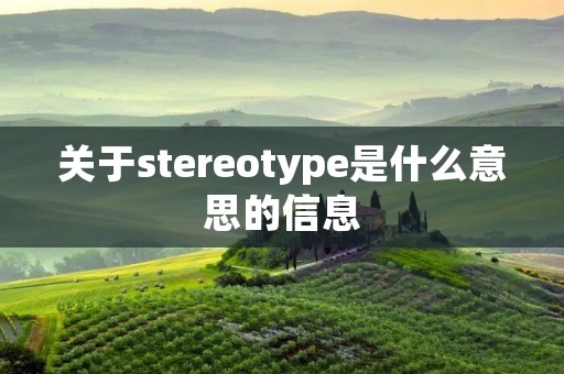 关于stereotype是什么意思的信息 关于stereotype是什么意思的信息