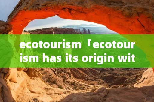 ecotouri**「ecotouri** has its origin with」 ecotouri**「ecotouri** has its origin with」