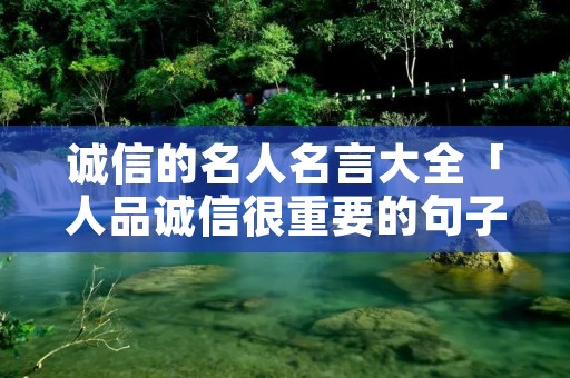 诚信的名人名言大全「人品诚信很重要的句子」