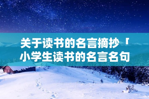 关于读书的名言摘抄「小学生读书的名言名句」