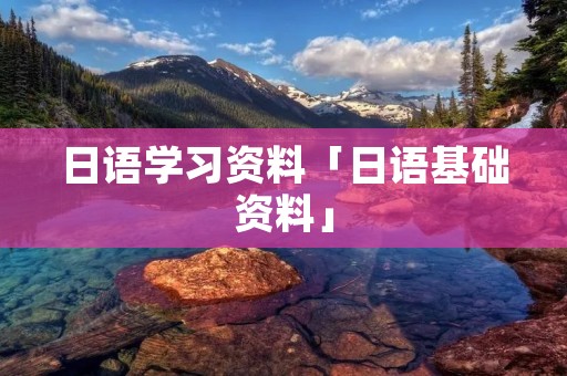 日语学习资料「日语基础资料」