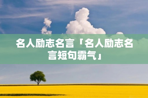 名人励志名言「名人励志名言短句霸气」