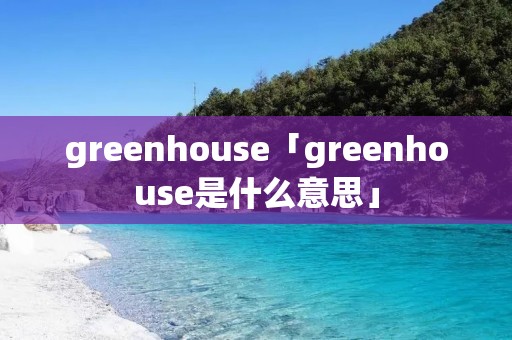 greenhouse「greenhouse是什么意思」