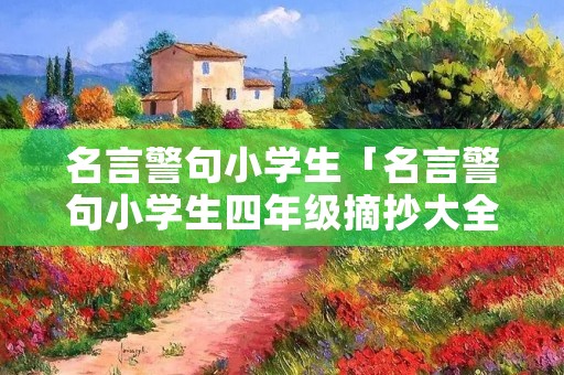 名言警句小学生「名言警句小学生四年级摘抄大全」