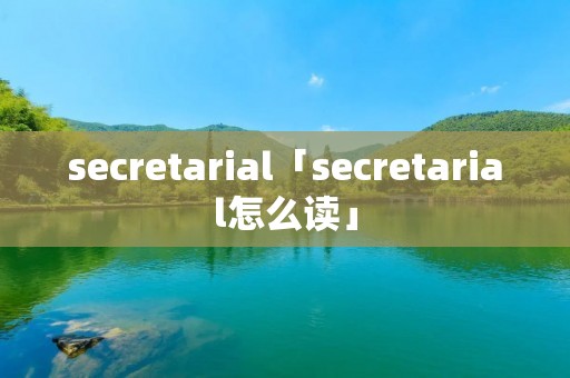 secretarial「secretarial怎么读」