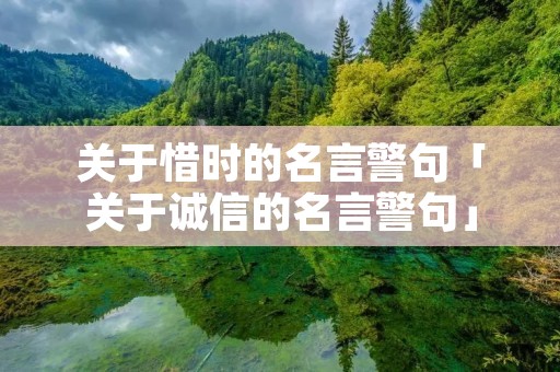 关于惜时的名言警句「关于诚信的名言警句」