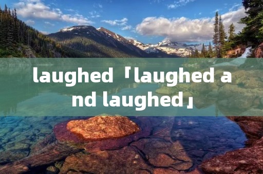 laughed「laughed and laughed」