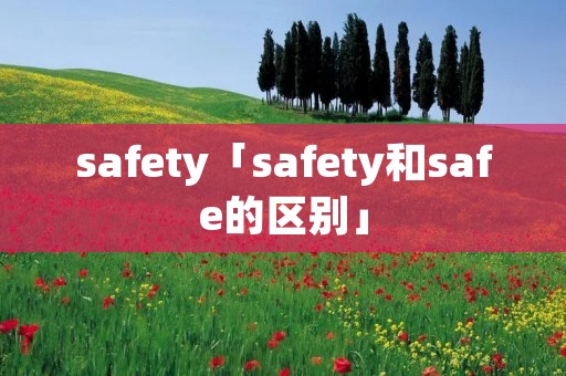 safety「safety和safe的区别」