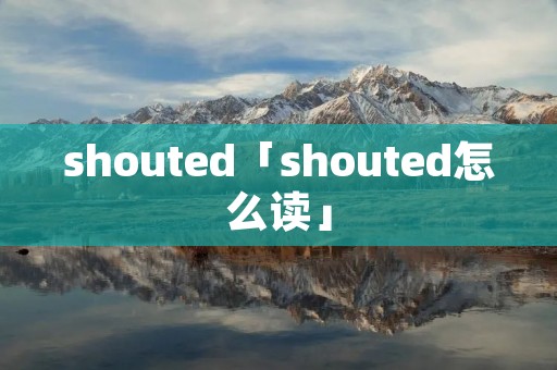 shouted「shouted怎么读」
