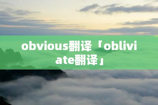 obvious翻译「obliviate翻译」