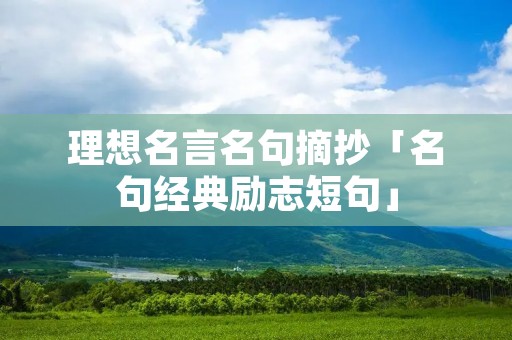 理想名言名句摘抄「名句经典励志短句」