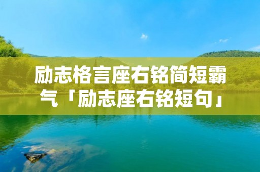 励志格言座右铭简短霸气「励志座右铭短句」