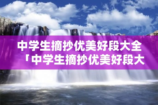 中学生摘抄优美好段大全「中学生摘抄优美好段大全带书名」