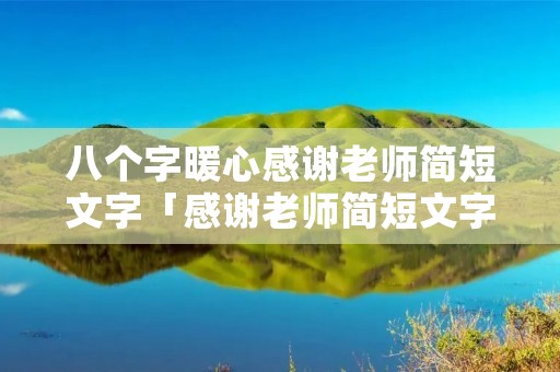 八个字暖心感谢老师简短文字「感谢老师简短文字」