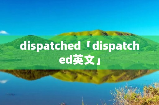 dispatched「dispatched英文」